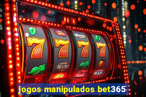 jogos manipulados bet365